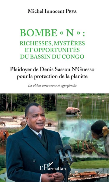 Bombe « N » : Richesses, Mystères et opportunités du Bassin du Congo_Plaidoyer de Denis Sassou N’Guesso pour la protection de la planète de Michel Innocent Peya