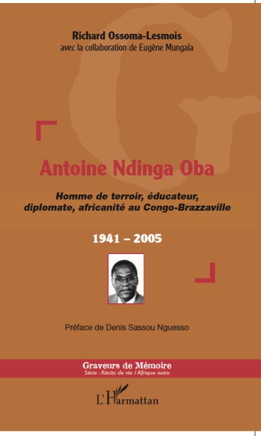 Visuel Couverture du livre Antoine Ndinga Oba, Homme de terroir, éducateur, diplomate, africanité au Congo-Brazzaville / 1941-2005 de Richard Ossoma-Lesmois